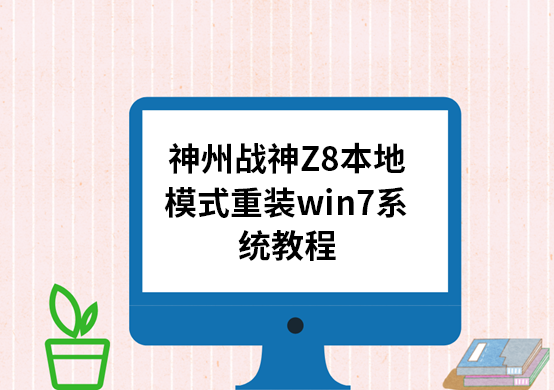 神州战神Z8本地模式重装win7系统教程