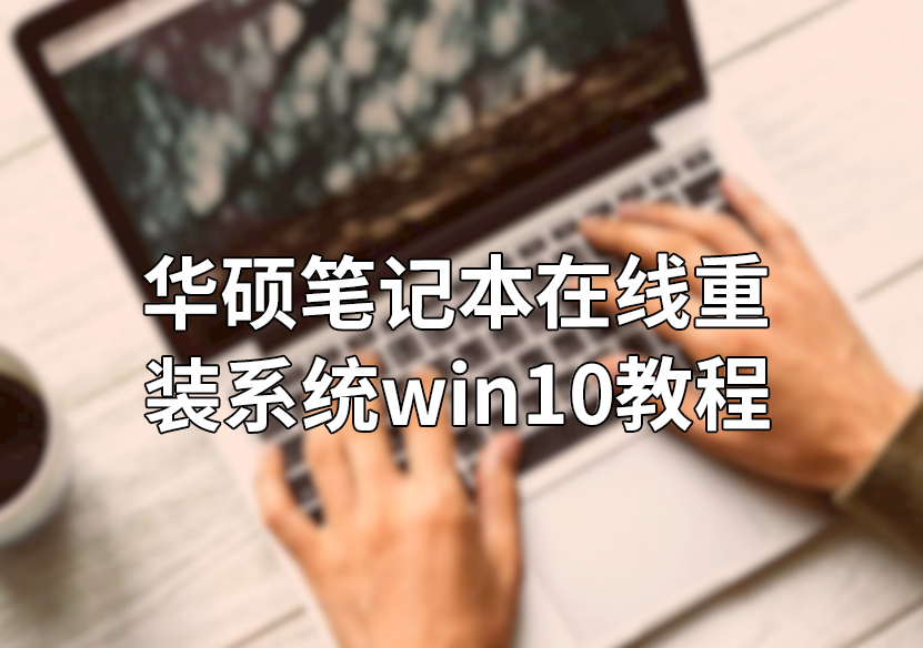 华硕笔记本在线重装系统win10教程