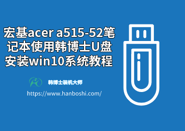 宏基acer a515-52笔记本使用韩博士u盘安装win10系统教程